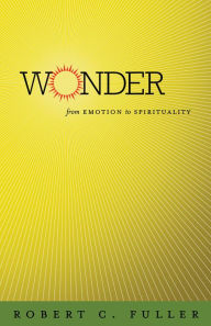 Title: Wonder: From Emotion to Spirituality, Author: Robert C. Fuller