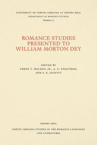 Title: Romance Studies Presented to William Morton Dey on the Occasion of His Seventieth Birthday by His Colleagues and Former Students, Author: Urban T. Holmes