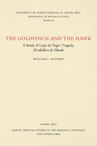 Title: The Goldfinch and the Hawk: A Study of Lope de Vega's Tragedy, El caballero de olmedo, Author: William C. McCrary