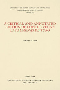 Title: A Critical and Annotated Edition of Lope de Vega's Las almenas de Toro, Author: Thomas E. Case