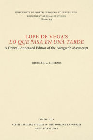 Title: Lope de Vega's Lo que pasa en una tarde: A Critical, Annotated Edition of the Autograph Manuscript, Author: Richard Angelo Picerno
