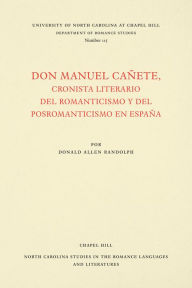 Title: Don Manuel Cañete, cronista literario del romanticismo y del posromanticismo en España, Author: Donald Allen Randolph