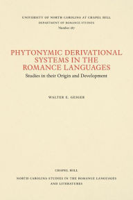Title: Phytonymic Derivational Systems in the Romance Languages: Studies in their Origin and Development, Author: Walter E. Geiger