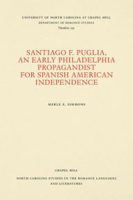 Title: Santiago F. Puglia, An Early Philadelphia Propagandist for Spanish American Independence, Author: Merle E. Simmons