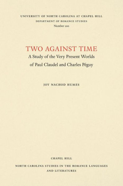 Two Against Time: A Study of the Very Present Worlds of Paul Claudel and Charles Péguy