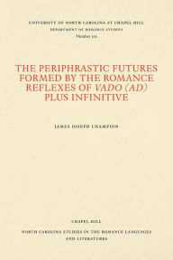 Title: The Periphrastic Futures Formed by the Romance Reflexes of Vado (ad) Plus Infinitive, Author: James Joseph Champion