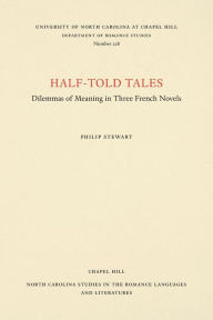 Title: Half-Told Tales: Dilemmas of Meaning in Three French Novels, Author: Philip Stewart