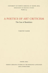Title: A Poetics of Art Criticism: The Case of Baudelaire, Author: Timothy Raser
