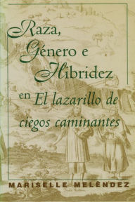 Title: Raza, Género e Hibridez en El Lazarillo de ciegos caminantes, Author: Mariselle Mel?ndez