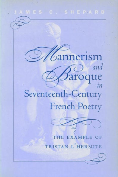 Mannerism and Baroque in Seventeeth-Century French Poetry: The Example of Tristan L'Hermite