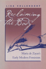 Title: Reclaiming the Body: María de Zayas's Early Modern Feminism (RLS 270), Author: Lisa Vollendorf