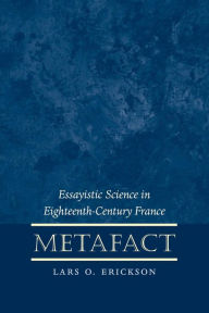 Title: Metafact: Essayistic Science in Eighteenth-Century France, Author: Lars O. Erickson