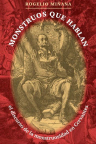 Title: Monstruos que hablan: El discurso de la monstruosidad en Cervantes / Edition 1, Author: Rogelio Miñana