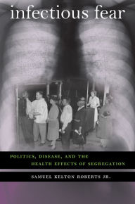 Title: Infectious Fear: Politics, Disease, and the Health Effects of Segregation, Author: Samuel Kelton Roberts