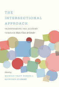 Title: The Intersectional Approach: Transforming the Academy through Race, Class, and Gender, Author: Michele Tracy Berger