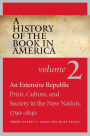 A History of the Book in America: Volume 2: An Extensive Republic: Print, Culture, and Society in the New Nation, 1790-1840