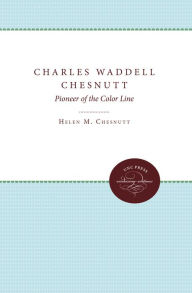 Title: Charles Waddell Chesnutt: Pioneer of the Color Line, Author: Helen M. Chesnutt