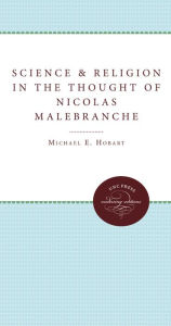 Title: Science and Religion in the Thought of Nicolas Malebranche, Author: Michael E. Hobart