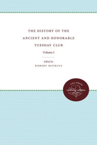 Title: The History of the Ancient and Honorable Tuesday Club: Volume I, Author: Robert Micklus