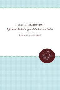 Title: Seeds of Extinction: Jeffersonian Philanthropy and the American Indian, Author: Bernard W. Sheehan