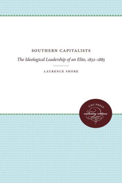 Southern Capitalists: The Ideological Leadership of an Elite, 1832-1885