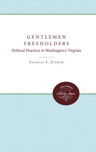 Title: Gentlemen Freeholders: Political Practices in Washington's Virginia, Author: Charles S. Sydnor