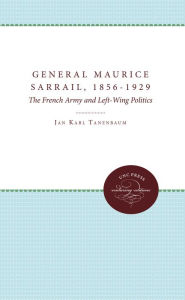 Title: General Maurice Sarrail, 1856-1929: The French Army and Left-Wing Politics, Author: Jan Karl Tanenbaum