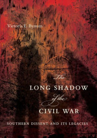 Title: The Long Shadow of the Civil War: Southern Dissent and Its Legacies, Author: Victoria E. Bynum