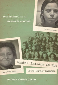 Title: Lumbee Indians in the Jim Crow South: Race, Identity, and the Making of a Nation, Author: Malinda Maynor Lowery