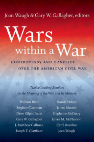Title: Wars within a War: Controversy and Conflict over the American Civil War, Author: Joan Waugh