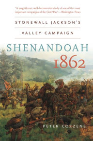 Title: Shenandoah 1862: Stonewall Jackson's Valley Campaign, Author: Peter Cozzens
