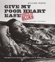 Title: Give My Poor Heart Ease: Voices of the Mississippi Blues, Author: William Ferris