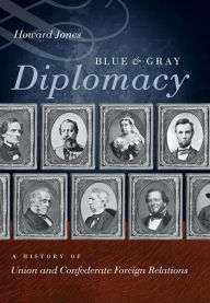 Title: Blue and Gray Diplomacy: A History of Union and Confederate Foreign Relations, Author: Howard Jones