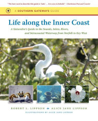 Title: Life along the Inner Coast: A Naturalist's Guide to the Sounds, Inlets, Rivers, and Intracoastal Waterway from Norfolk to Key West, Author: Robert L. Lippson