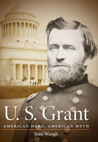 Title: U. S. Grant: American Hero, American Myth, Author: Joan Waugh