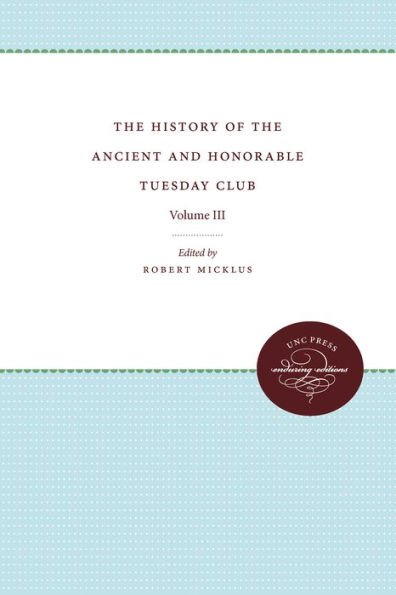 The History of the Ancient and Honorable Tuesday Club: Volume III