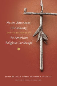 Title: Native Americans, Christianity, and the Reshaping of the American Religious Landscape, Author: Joel W. Martin