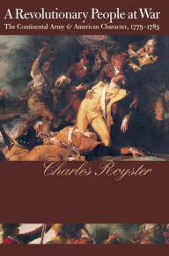 Title: A Revolutionary People At War: The Continental Army and American Character, 1775-1783, Author: Charles Royster