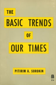 Title: Basic Trends of Our Times, Author: Pitrim A. Sorokin