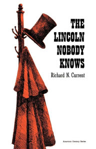 Title: The Lincoln Nobody Knows, Author: Richard N. Current