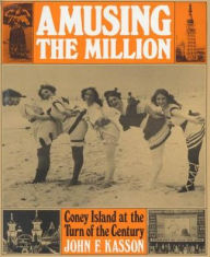 Title: Amusing the Million: Coney Island at the Turn of the Century, Author: John F. Kasson