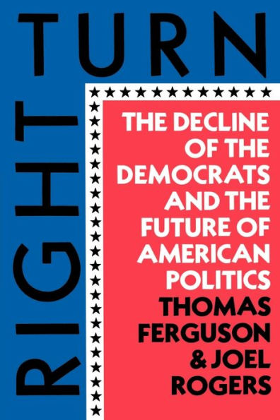 Right Turn: The Decline of the Democrats and the Future of American Politics