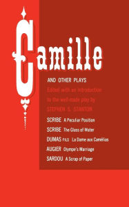 Title: Camille and Other Plays: A Peculiar Position; The Glass of Water; La Dame aux Camélias; Olympe's Marriage; A Scrap of Paper, Author: Stephen S. Stanton
