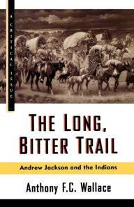 Title: The Long, Bitter Trail: Andrew Jackson and the Indians, Author: Anthony Wallace