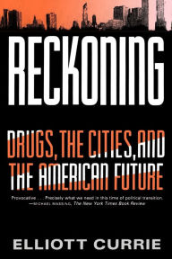 Title: Reckoning: Drugs, the Cities, and the American Future, Author: Elliott Currie