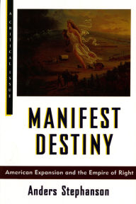 Title: Manifest Destiny: American Expansion and the Empire of Right, Author: Anders Stephanson