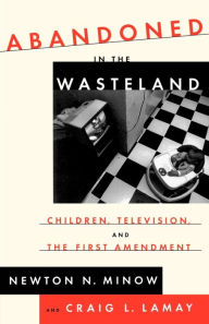Title: Abandoned in the Wasteland: Children, Television, & the First Amendment, Author: Newton Minow
