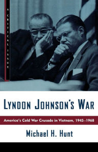 Title: Lyndon Johnson's War: America's Cold War Crusade in Vietnam, 1945-1968, Author: Michael H. Hunt