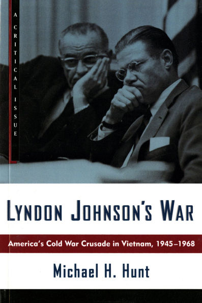 Lyndon Johnson's War: America's Cold War Crusade Vietnam, 1945-1968