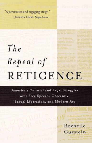 The Repeal of Reticence: America's Cultural and Legal Struggles Over Free Speech, Obscenity, Sexual Liberation, Modern Art